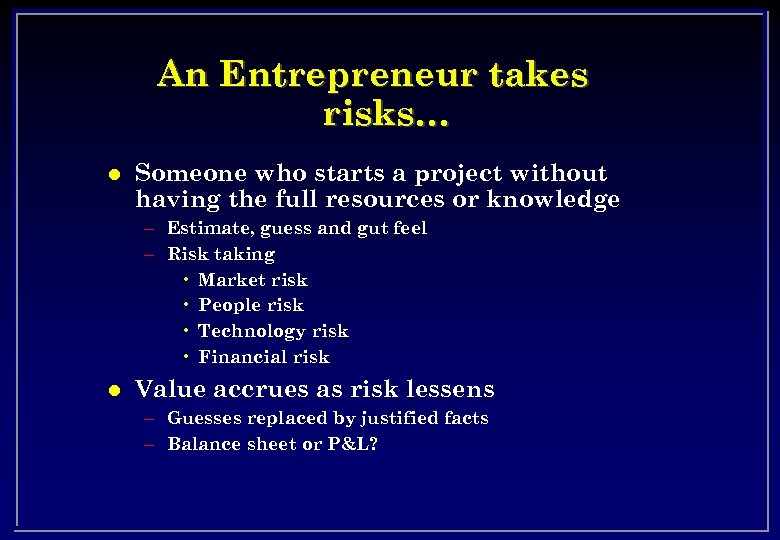 An Entrepreneur takes risks… l Someone who starts a project without having the full