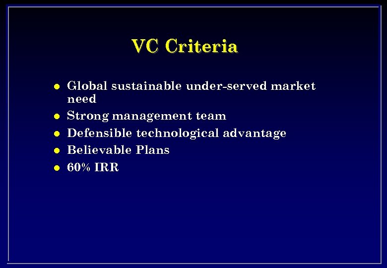 VC Criteria l l l Global sustainable under-served market need Strong management team Defensible