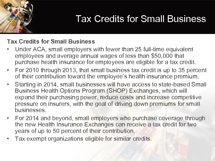 Tax Credits for Small Business • Under ACA, small employers with fewer than 25