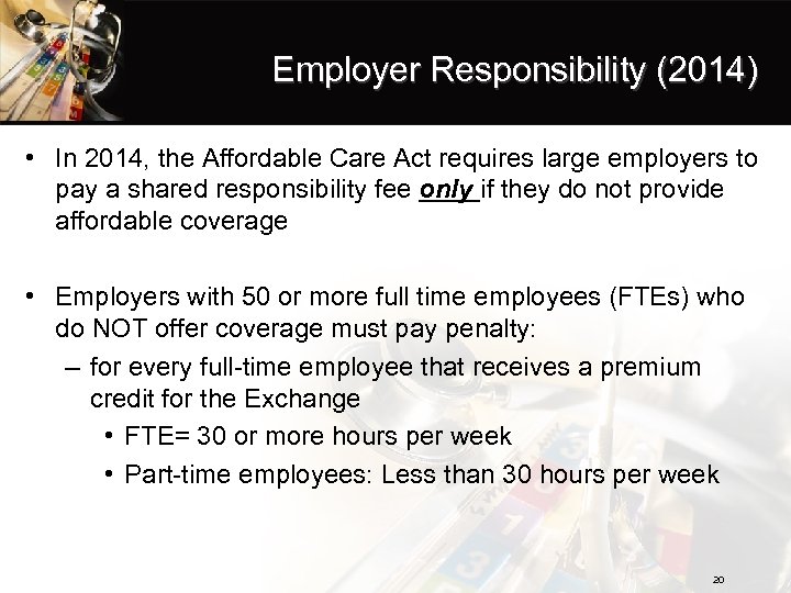 Employer Responsibility (2014) • In 2014, the Affordable Care Act requires large employers to