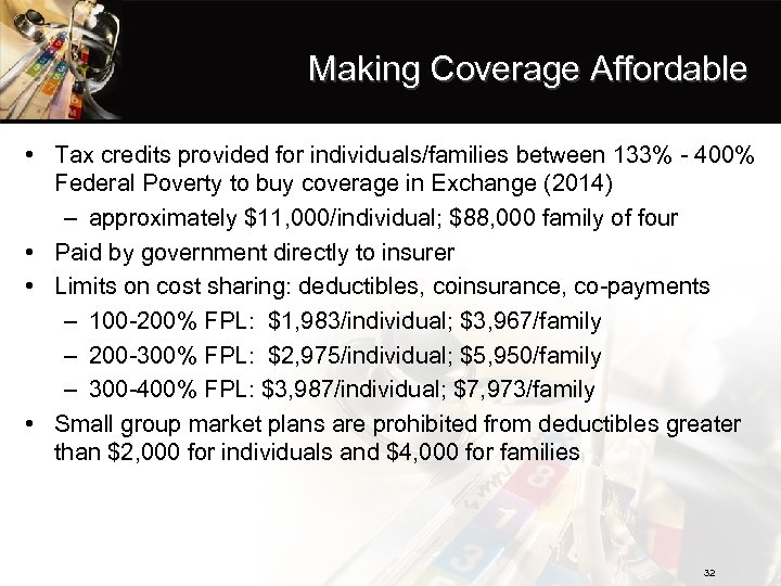 Making Coverage Affordable • Tax credits provided for individuals/families between 133% - 400% Federal