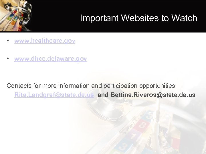 Important Websites to Watch • www. healthcare. gov • www. dhcc. delaware. gov Contacts