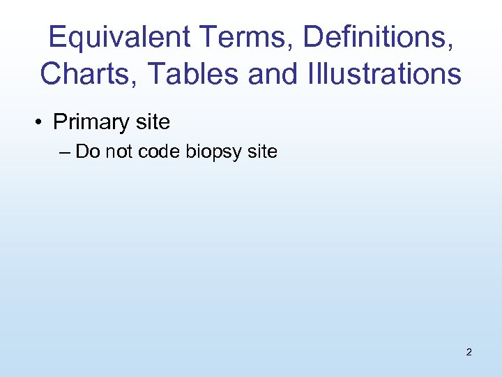 Equivalent Terms, Definitions, Charts, Tables and Illustrations • Primary site – Do not code