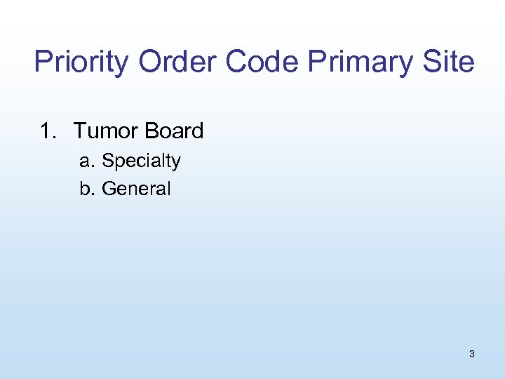 Priority Order Code Primary Site 1. Tumor Board a. Specialty b. General 3 