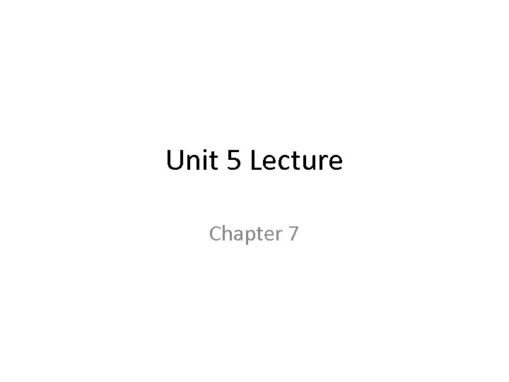 Unit 5 Lecture Chapter 7 