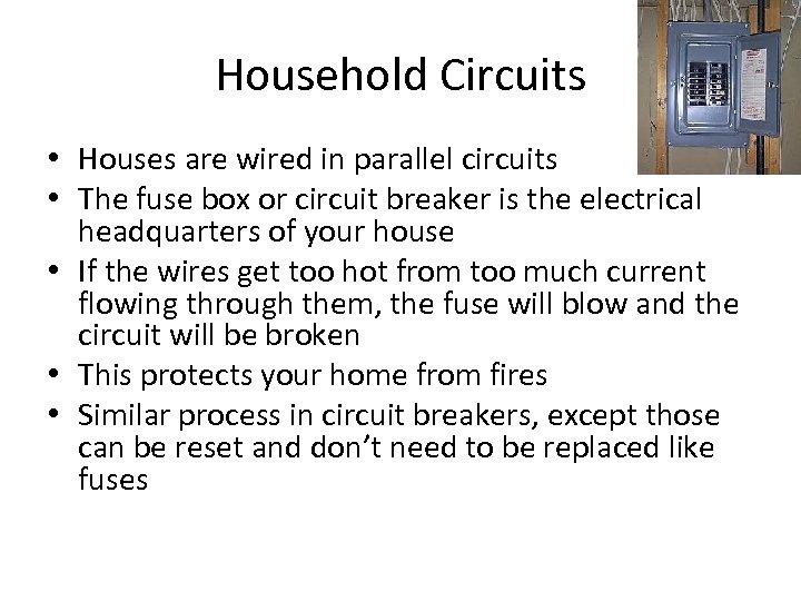 Household Circuits • Houses are wired in parallel circuits • The fuse box or