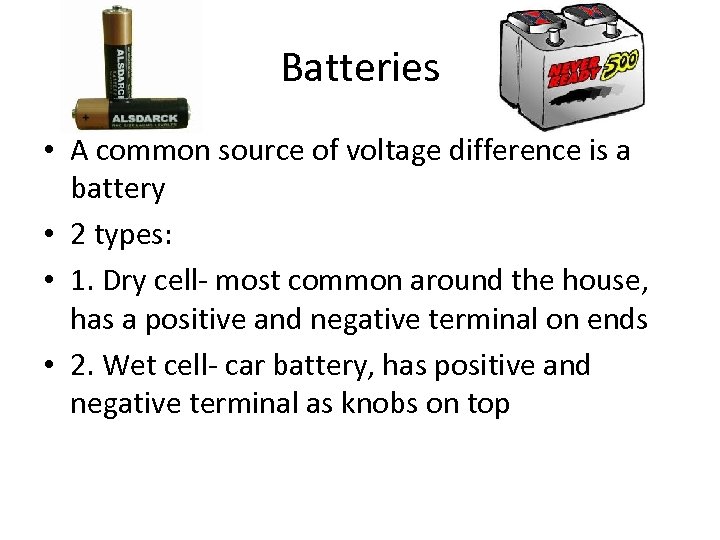 Batteries • A common source of voltage difference is a battery • 2 types: