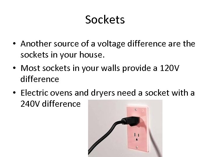 Sockets • Another source of a voltage difference are the sockets in your house.