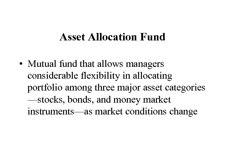 Asset Allocation Fund • Mutual fund that allows managers considerable flexibility in allocating portfolio