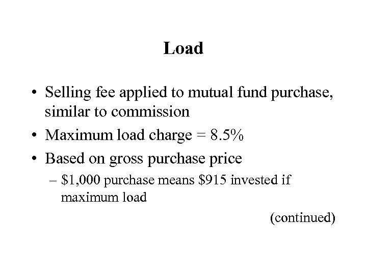 Load • Selling fee applied to mutual fund purchase, similar to commission • Maximum