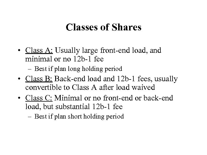 Classes of Shares • Class A: Usually large front-end load, and minimal or no