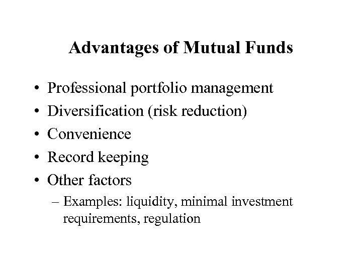 Advantages of Mutual Funds • • • Professional portfolio management Diversification (risk reduction) Convenience