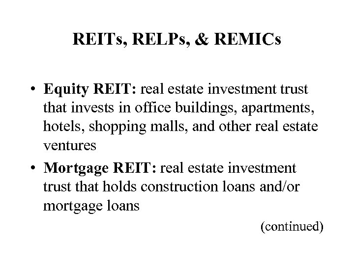 REITs, RELPs, & REMICs • Equity REIT: real estate investment trust that invests in