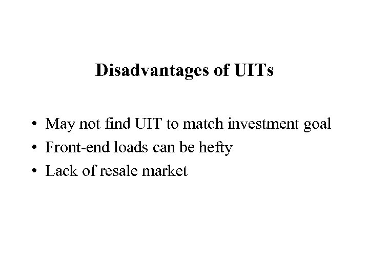 Disadvantages of UITs • May not find UIT to match investment goal • Front-end