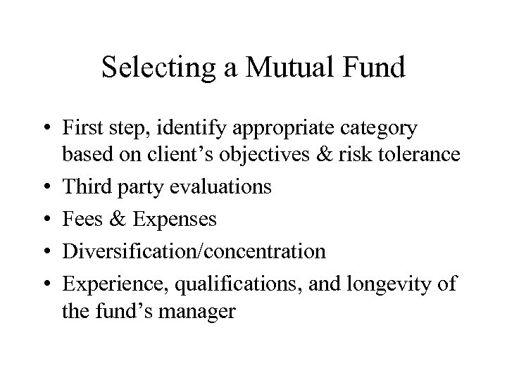 Selecting a Mutual Fund • First step, identify appropriate category based on client’s objectives