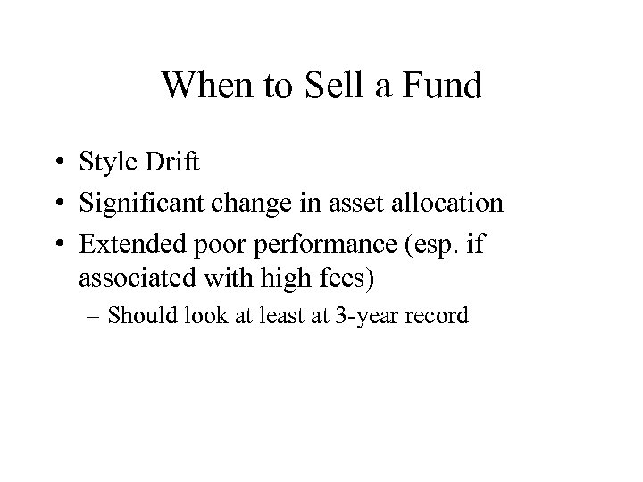When to Sell a Fund • Style Drift • Significant change in asset allocation