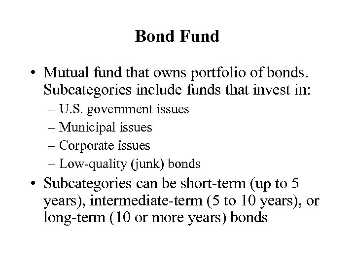 Bond Fund • Mutual fund that owns portfolio of bonds. Subcategories include funds that