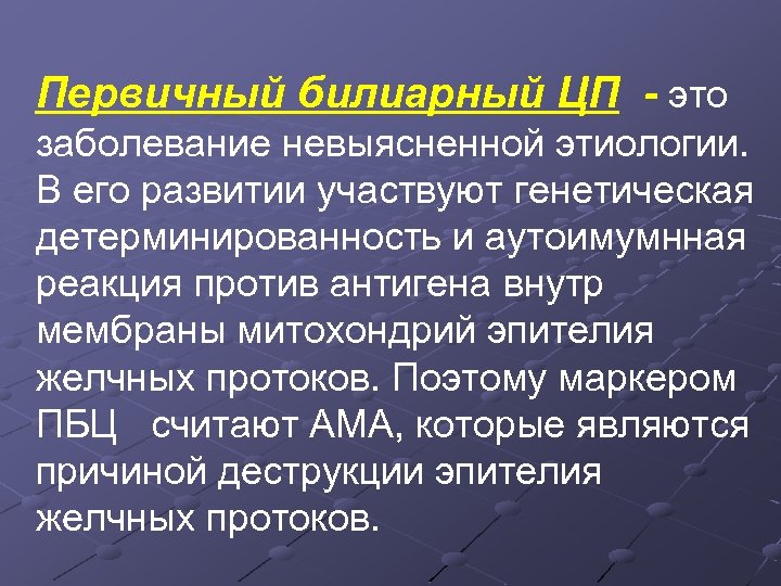 Первичный билиарный ЦП - это заболевание невыясненной этиологии. В его развитии участвуют генетическая детерминированность