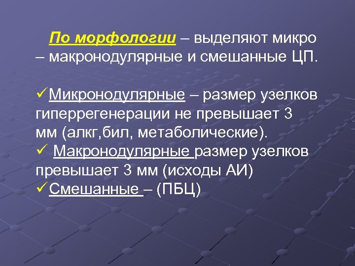 По морфологии – выделяют микро – макронодулярные и смешанные ЦП. ü Микронодулярные – размер