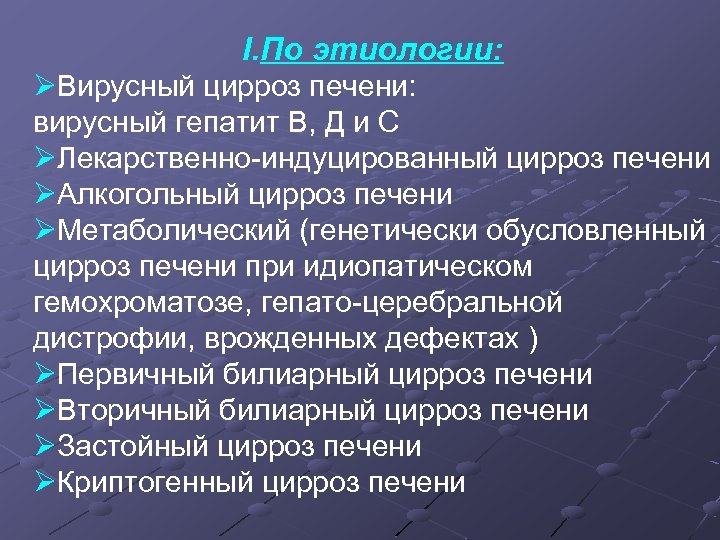 I. По этиологии: ØВирусный цирроз печени: вирусный гепатит В, Д и С ØЛекарственно-индуцированный цирроз