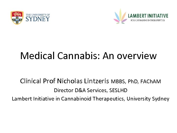 Medical Cannabis: An overview Clinical Prof Nicholas Lintzeris MBBS, Ph. D, FACh. AM Director