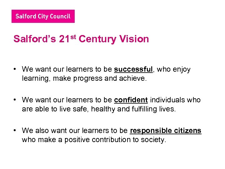 Salford’s 21 st Century Vision • We want our learners to be successful, who