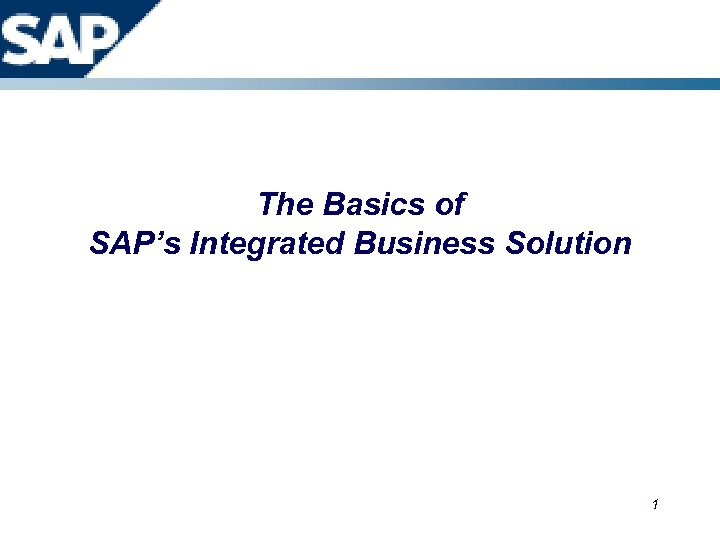 The Basics of SAP’s Integrated Business Solution 1 