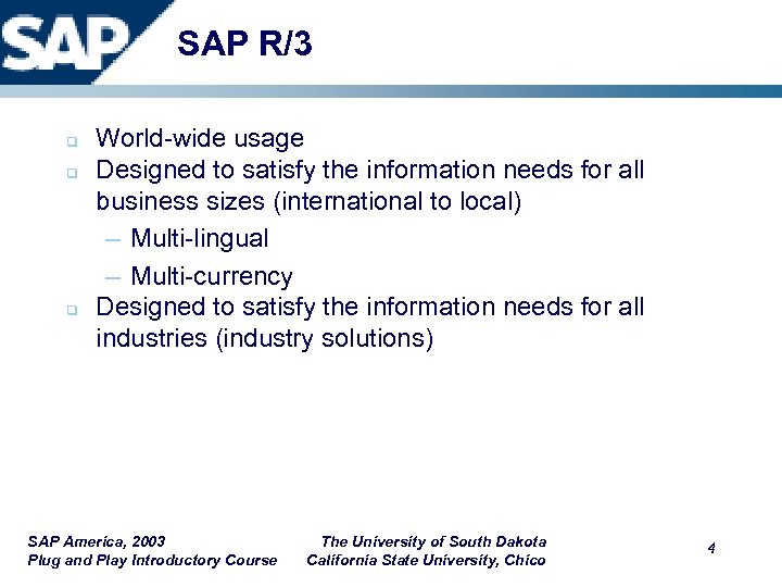 SAP R/3 q q q World-wide usage Designed to satisfy the information needs for