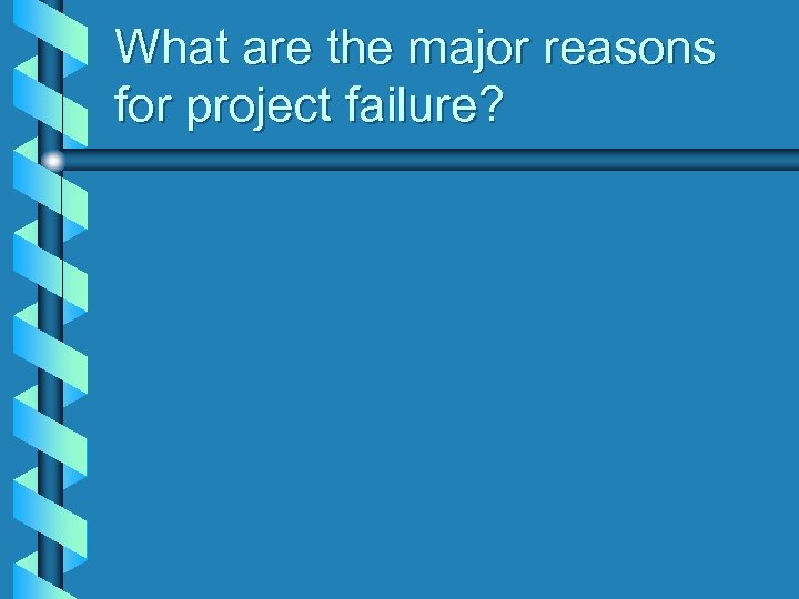 What are the major reasons for project failure? 