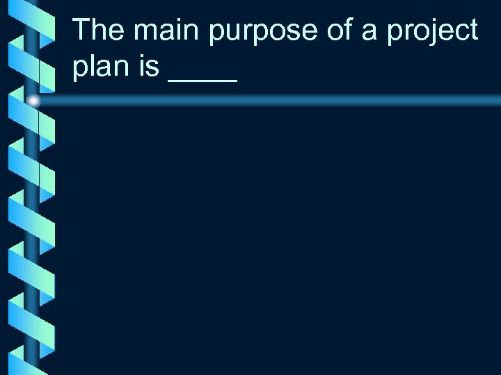 The main purpose of a project plan is ____ 