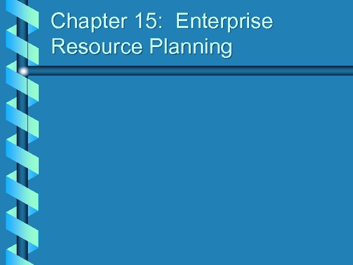 Chapter 15: Enterprise Resource Planning 