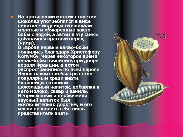 l На протяжении многих столетий шоколад употреблялся в виде напитка - индейцы смешивали молотые