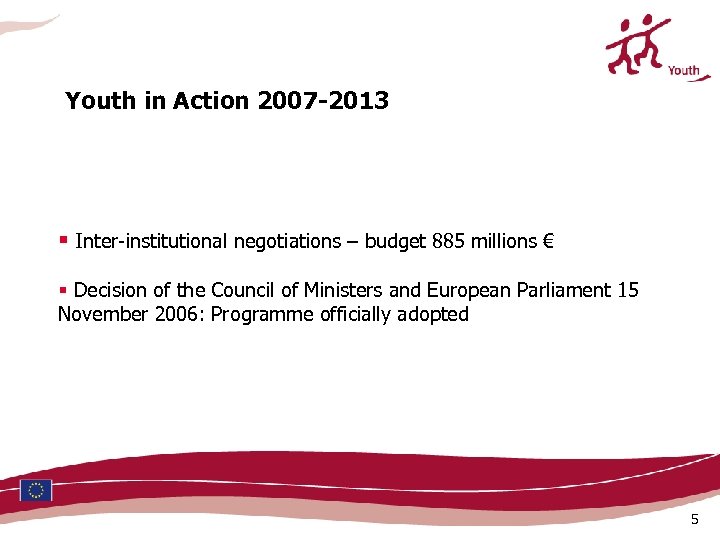 Youth in Action 2007 -2013 § Inter-institutional negotiations – budget 885 millions € §