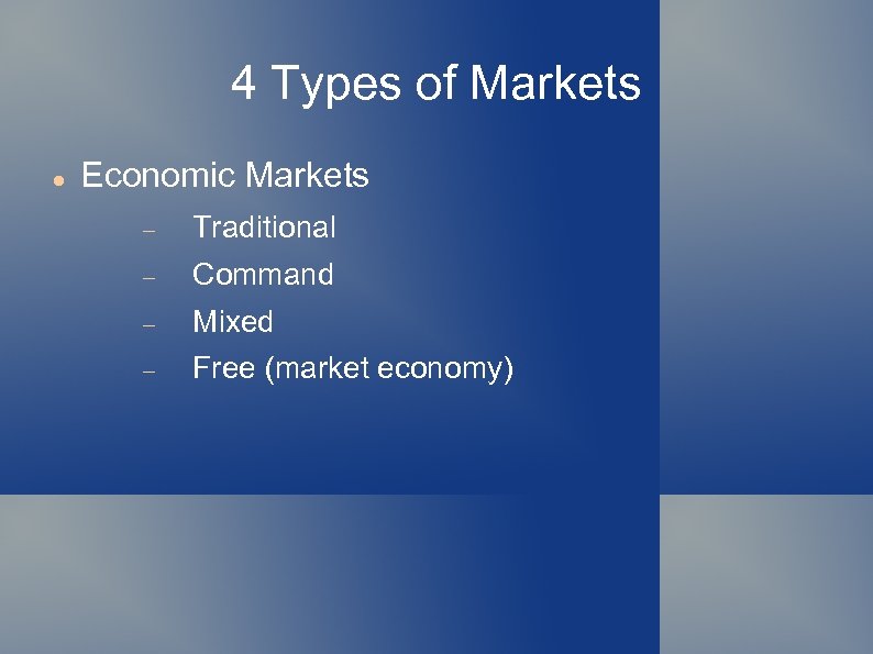 4 Types of Markets Economic Markets Traditional Command Mixed Free (market economy) 