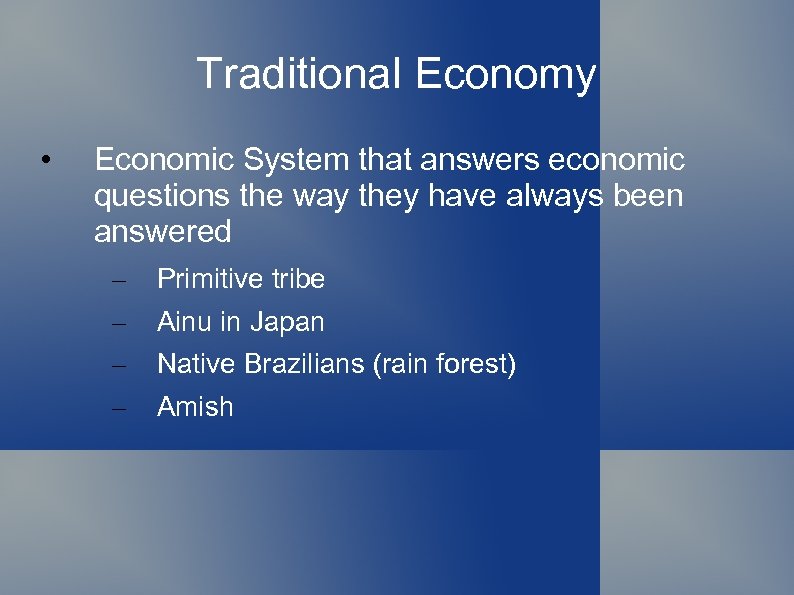 Traditional Economy • Economic System that answers economic questions the way they have always