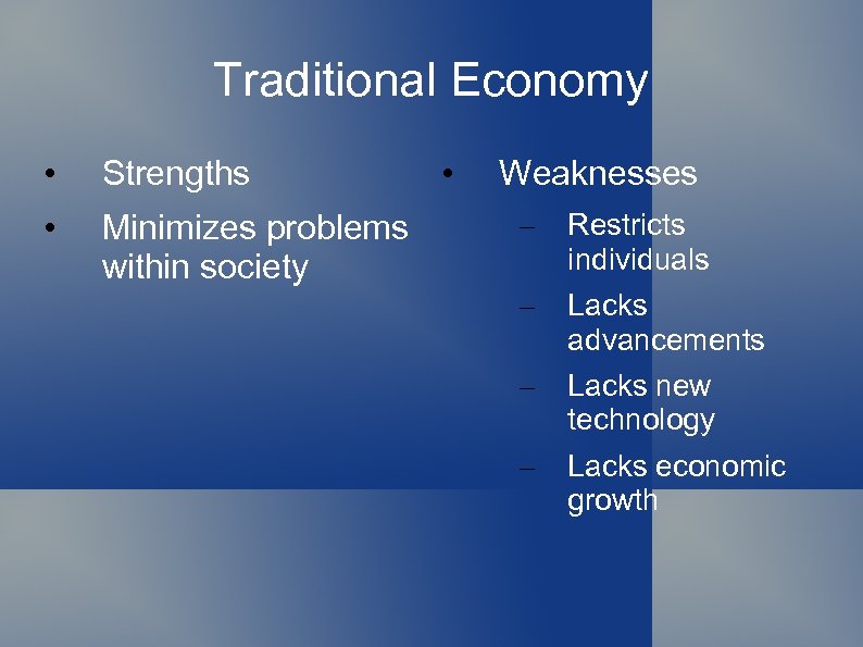 Traditional Economy • Strengths • Minimizes problems within society • Weaknesses – Restricts individuals