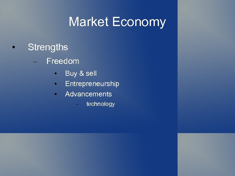 Market Economy • Strengths – Freedom • • • Buy & sell Entrepreneurship Advancements