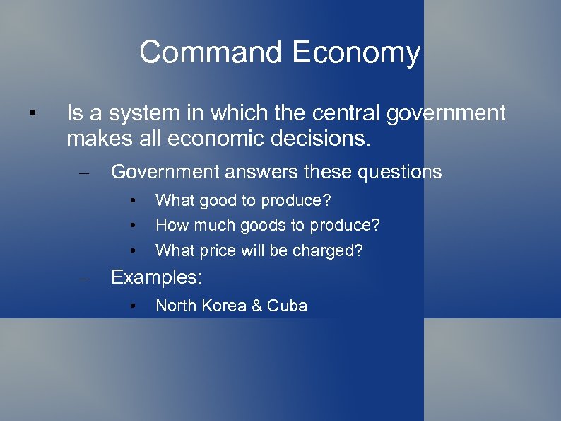 Command Economy • Is a system in which the central government makes all economic