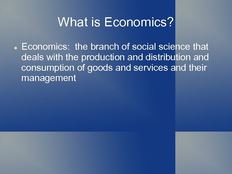 What is Economics? Economics: the branch of social science that deals with the production