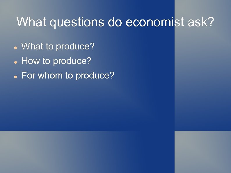 What questions do economist ask? What to produce? How to produce? For whom to