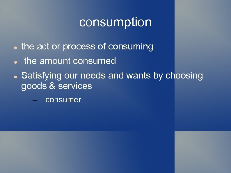 consumption the act or process of consuming the amount consumed Satisfying our needs and