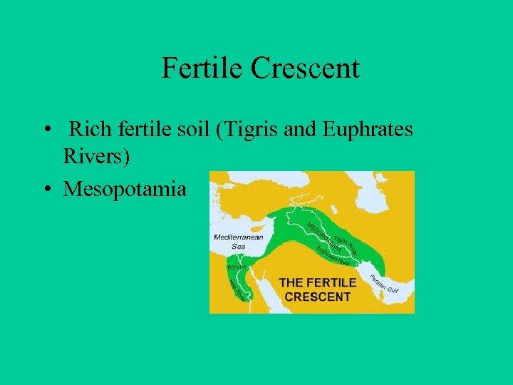 Fertile Crescent • Rich fertile soil (Tigris and Euphrates Rivers) • Mesopotamia 