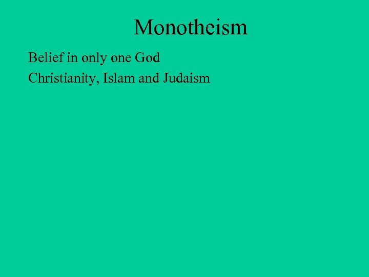 Monotheism Belief in only one God Christianity, Islam and Judaism 