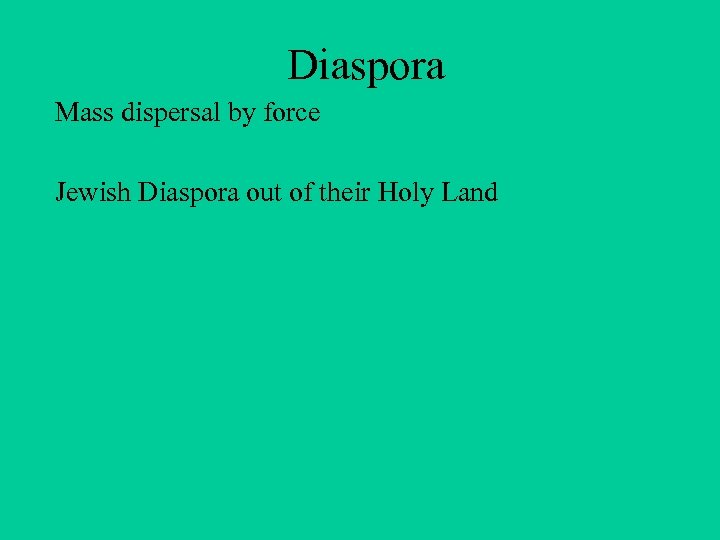 Diaspora Mass dispersal by force Jewish Diaspora out of their Holy Land 