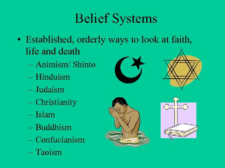 Belief Systems • Established, orderly ways to look at faith, life and death –