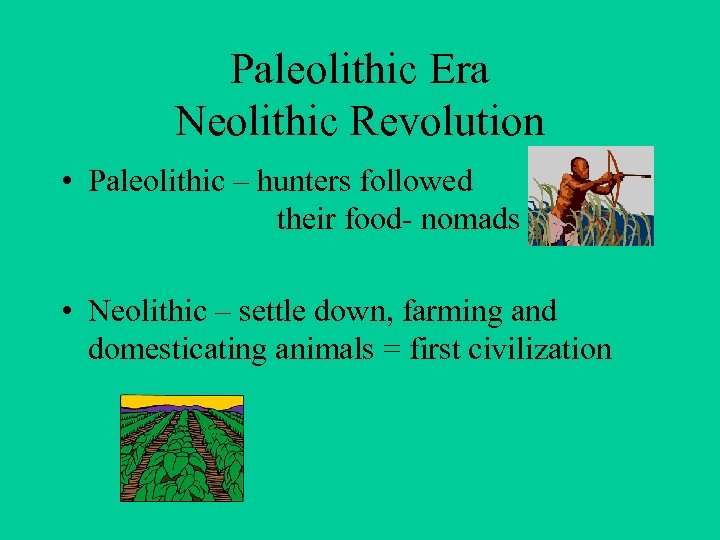 Paleolithic Era Neolithic Revolution • Paleolithic – hunters followed their food- nomads • Neolithic