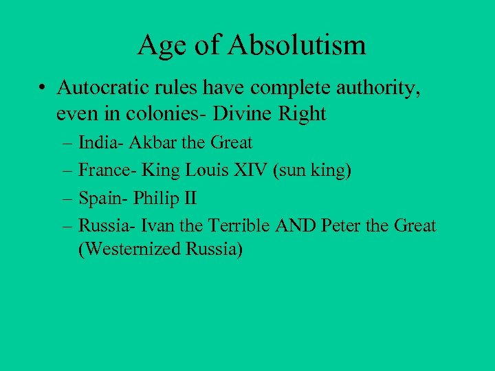 Age of Absolutism • Autocratic rules have complete authority, even in colonies- Divine Right