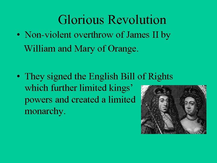 Glorious Revolution • Non-violent overthrow of James II by William and Mary of Orange.