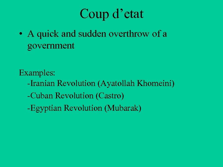 Coup d’etat • A quick and sudden overthrow of a government Examples: -Iranian Revolution