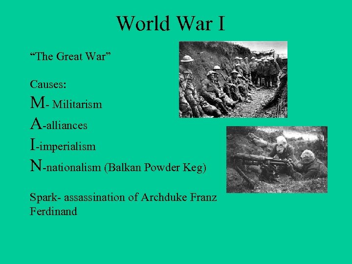 World War I “The Great War” Causes: M- Militarism A-alliances I-imperialism N-nationalism (Balkan Powder